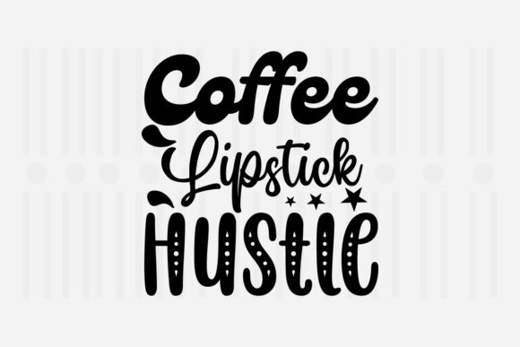 Coffee Lipstick Hustle Mother’s Day SVG Graphics
