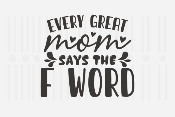 Every Great Mom Says Mother’s Day SVG Graphics