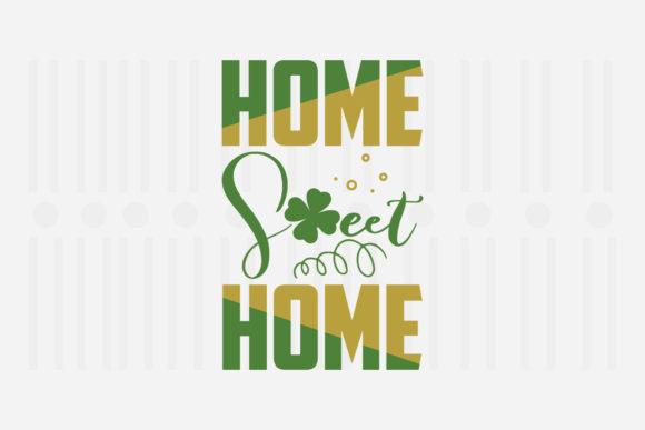 Home Sweet Home, St. Patrick’s SVG Graphics for Crafts