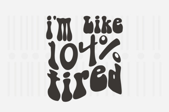 I’m Like 104 Tired: Mother’s Day SVG Graphics for Crafts
