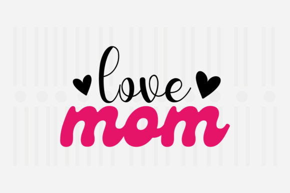 Love Mom Mother’s Day SVG Graphics for Crafts