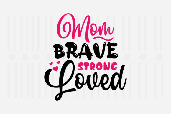 Mom Brave Strong Loved SVG Graphics for Crafts