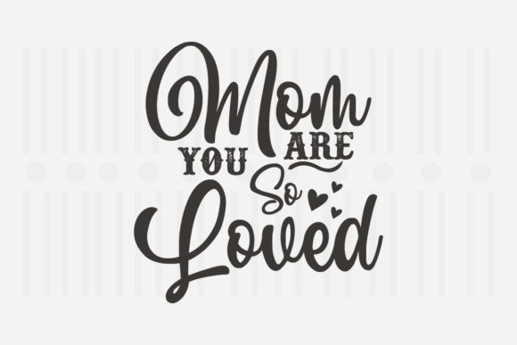 Mom You Are So Loved: Mother’s Day SVG Graphics for Crafts