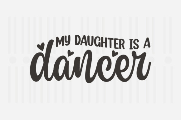 My Daughter is a Dancer, Mother’s Day SVG Graphics