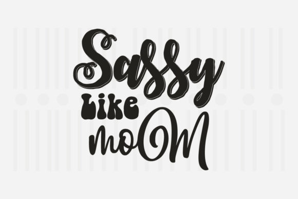 Sassy Like Mom Mother’s Day SVG Graphics for Crafts