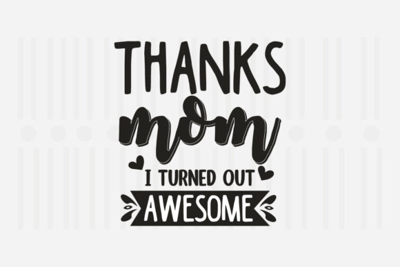 Thanks Mom I Turned Out — Mother’s Day SVG Graphics