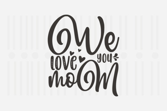 We Love You Mom Mother’s Day SVG Graphics for Crafts