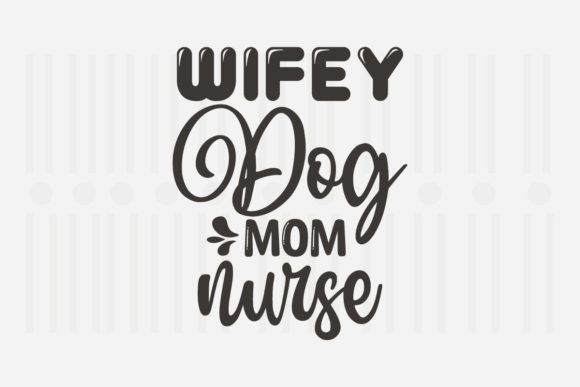 Wifey Dog Mom Nurse Mother’s Day SVG Graphics